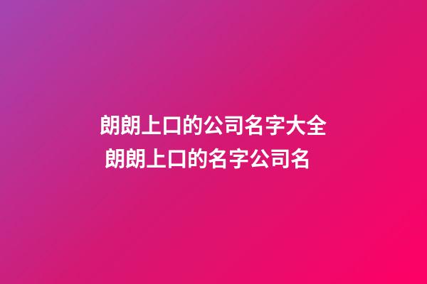 朗朗上口的公司名字大全 朗朗上口的名字公司名-第1張-公司起名-玄機派